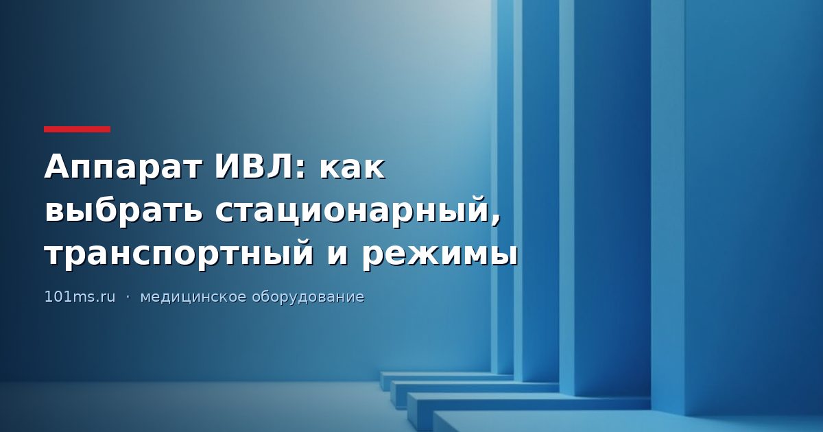Аппарат ИВЛ: как выбрать стационарный, транспортный и режимы